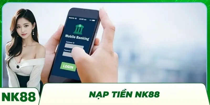 Nạp Tiền NK88 - Đa Dạng Phương Thức, Thực Hiện Dễ Dàng