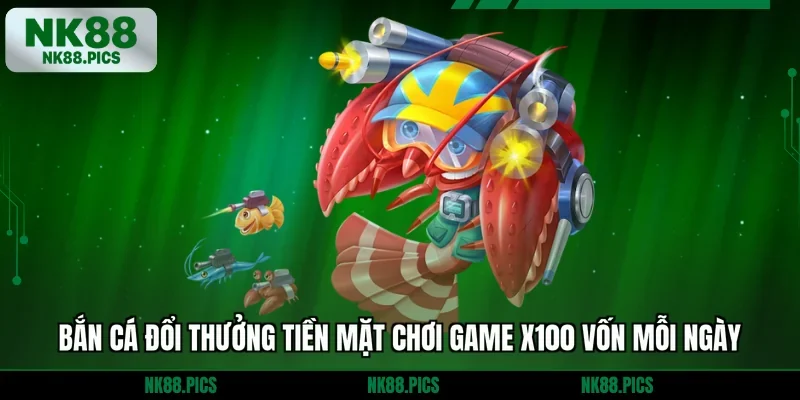 Bắn Cá Đổi Thưởng Tiền Mặt Chơi Game X100 Vốn Mỗi Ngày