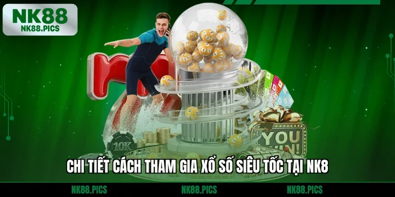 Chi tiết cách tham gia xổ số siêu tốc tại NK8