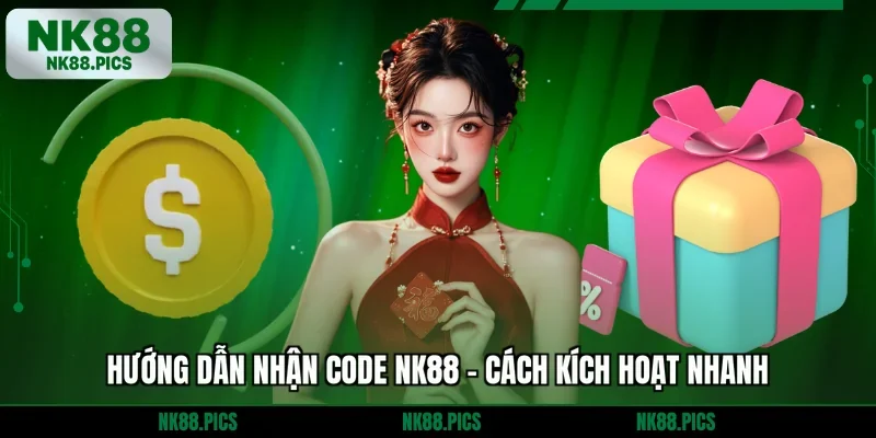 Hướng dẫn nhận code NK88 - Cách kích hoạt nhanh