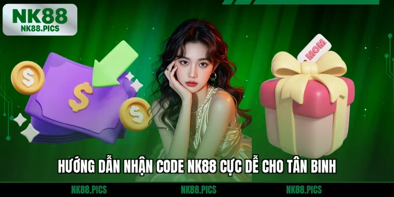 Hướng dẫn nhận code NK88 cực dễ cho tân binh