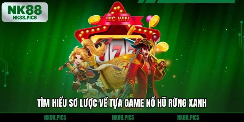 Tìm hiểu sơ lược về tựa game nổ hũ rừng xanh